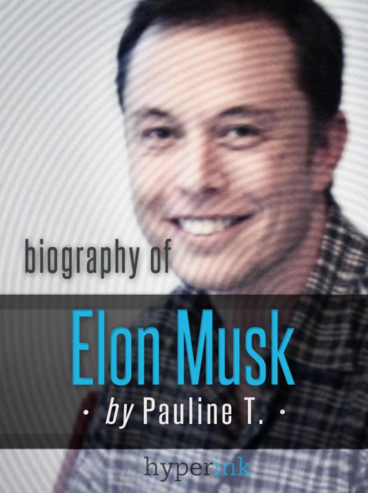 Elon Musk: Biography of the Mastermind Behind Paypal, SpaceX, and Tesla Motors: The Life and Times of Elon Musk in One Convenient Little Book