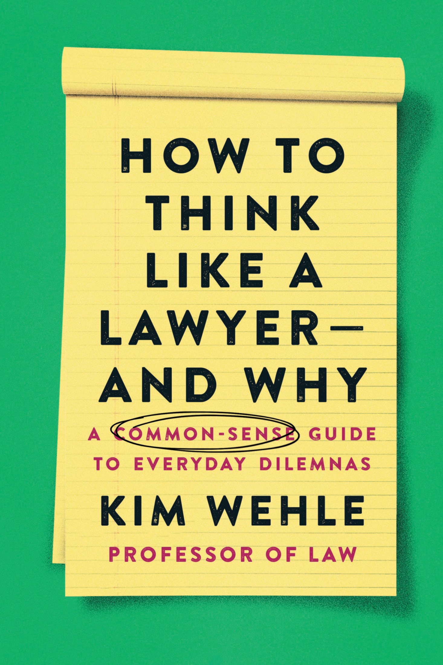 How to Think Like a Lawyer--And Why: A Common-Sense Guide to Everyday Dilemmas