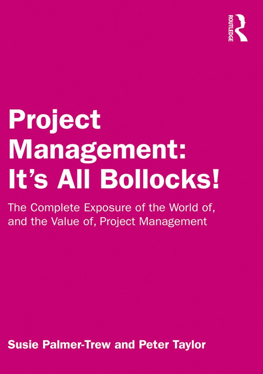 Project Management: It's All Bollocks!: The Complete Exposure of the World Of, and the Value Of, Project Management