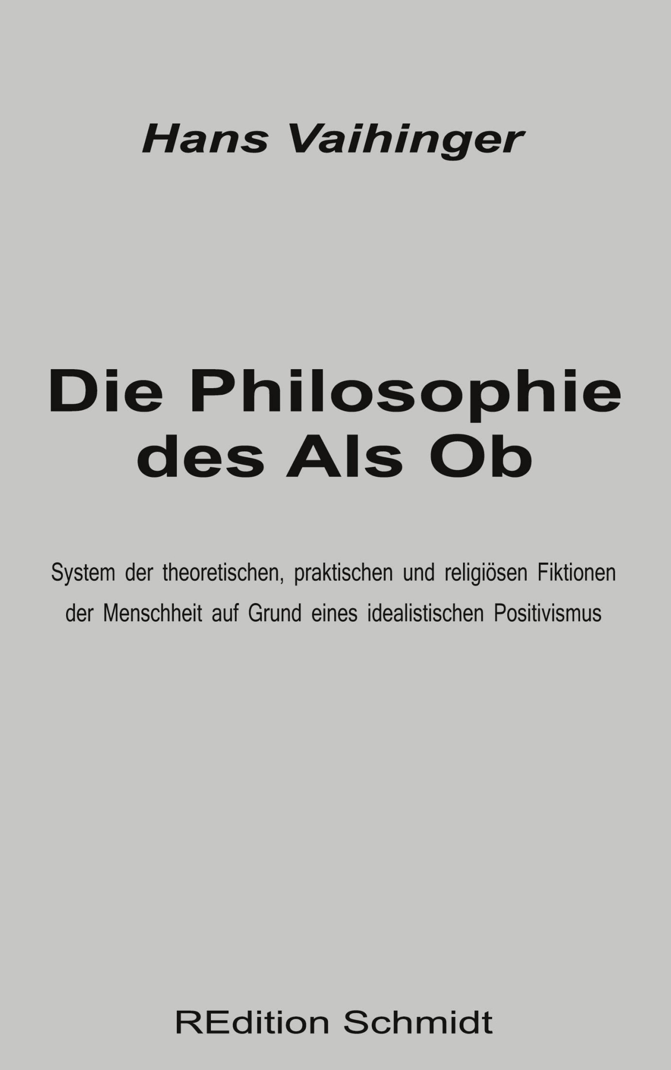 Die Philosophie des Als Ob: System der theoretischen, praktischen und religiösen Fiktionen der Menschheit auf Grund eines idealistischen Positivismus