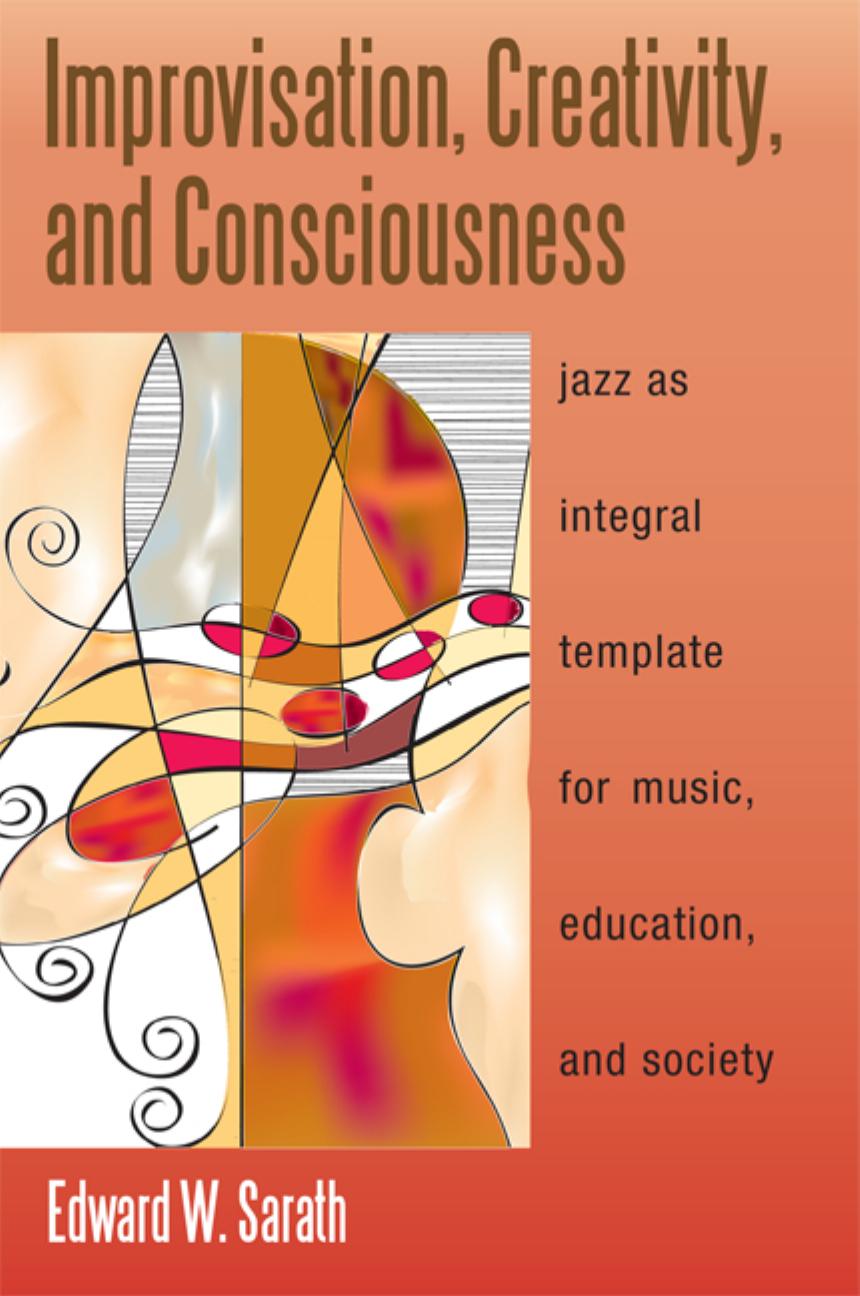 Improvisation, Creativity, and Consciousness: Jazz as Integral Template for Music, Education, and Society