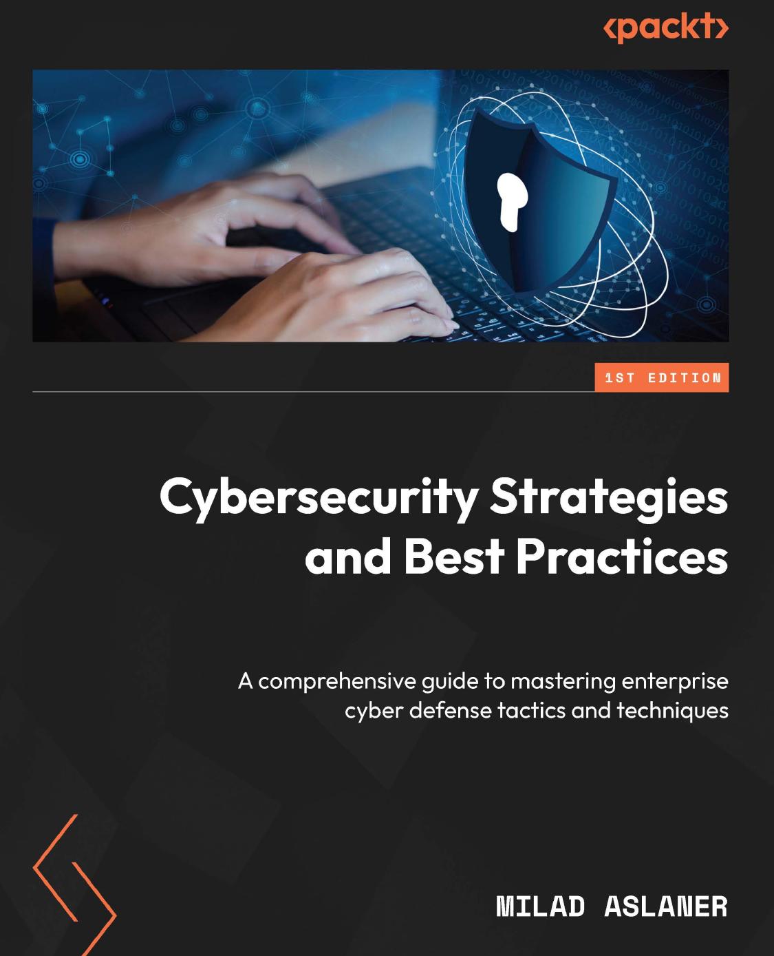 Cybersecurity Strategies and Best Practices: A Comprehensive Guide to Enterprise Cyber Defense