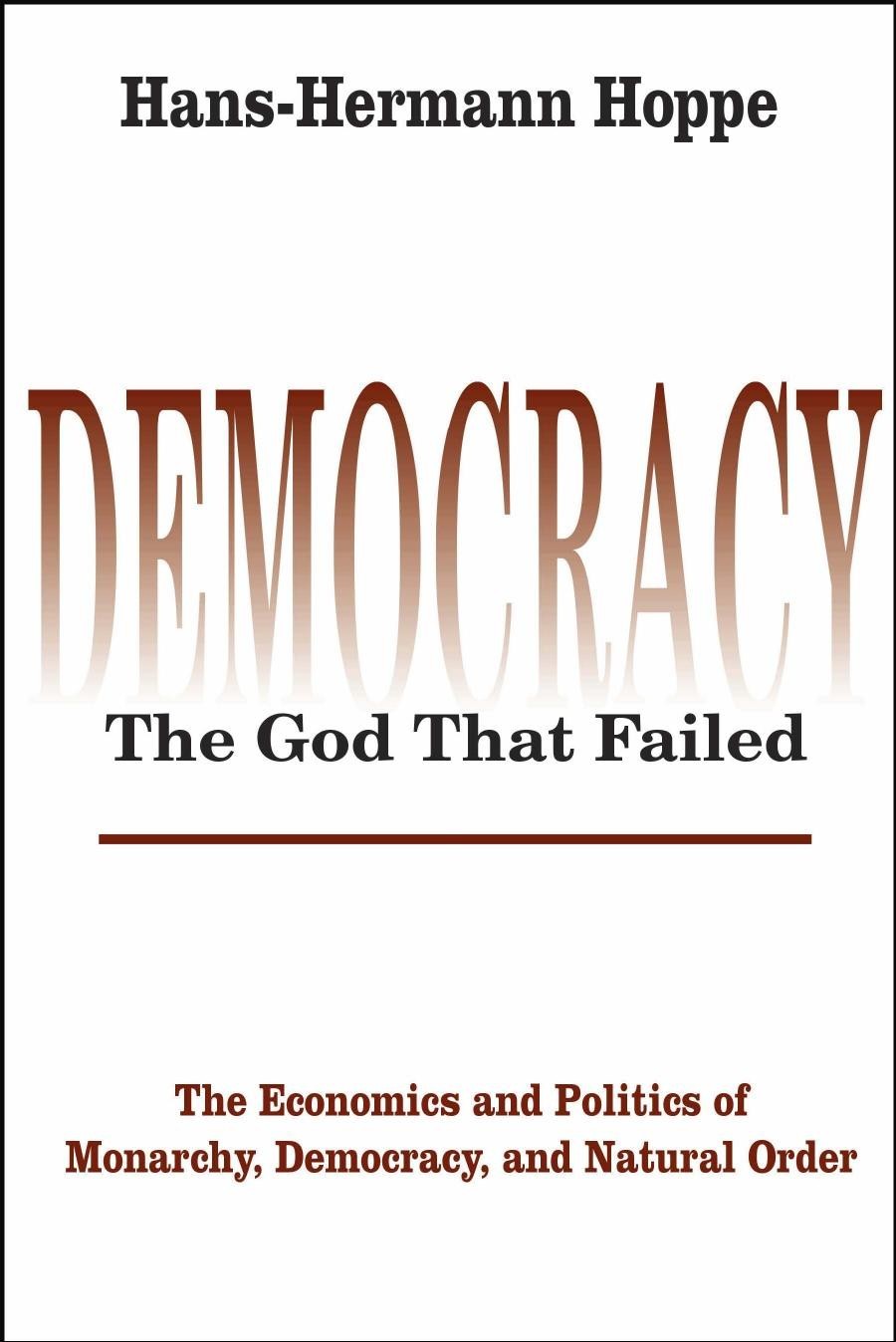 Democracy--The God That Failed: The Economics and Politics of Monarchy, Democracy and Natural Order