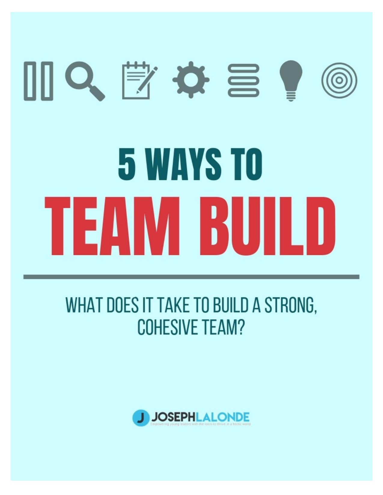 5 Ways to Team Build - What Does it Take to Build a Strong, Cohesive Team