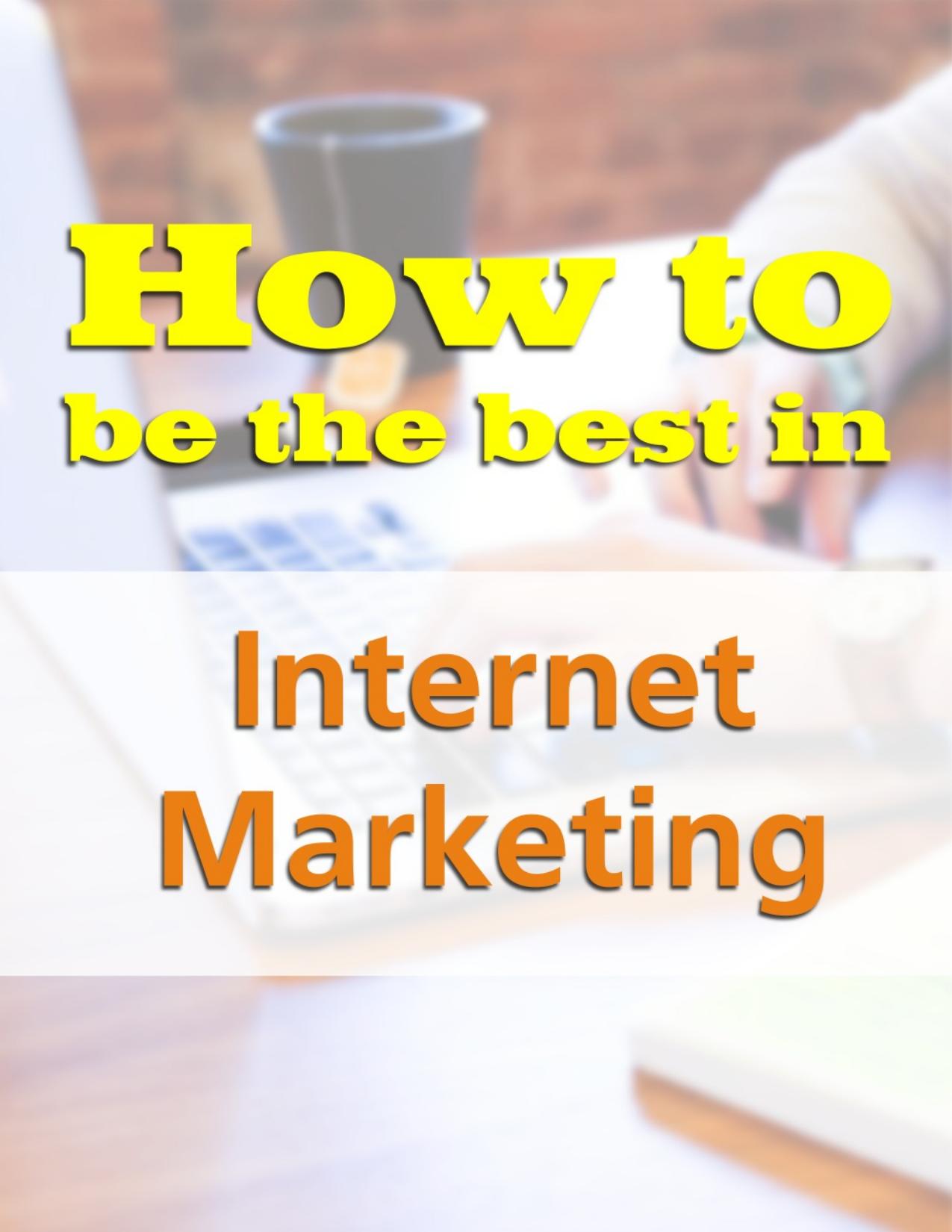 How to Be the Best in Internet Marketing