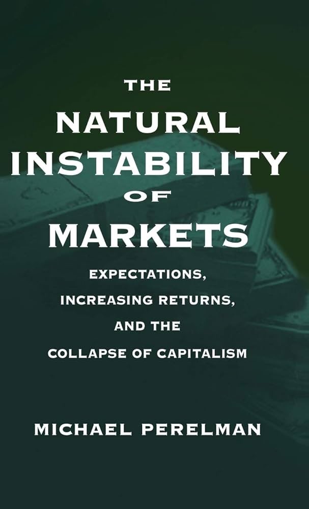 The Natural Instability of Markets: Expectations, Increasing Returns, and the Collapse of Capitalism