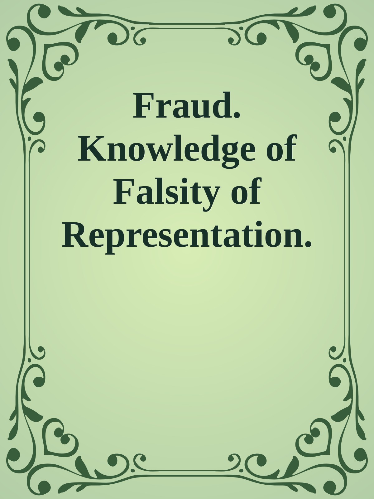 Fraud. Knowledge of Falsity of Representation. Not Essential to Support an Action