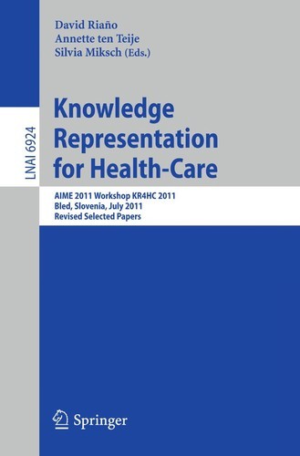 Knowledge Representation for Health-Care: AIME 2011 Workshop KR4HC 2011, Bled, Slovenia, July 2-6, 2011. Revised Selected Papers