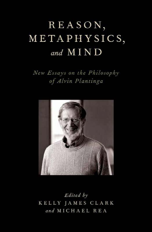 Reason, Metaphysics, and Mind: New Essays on the Philosophy of Alvin Plantinga