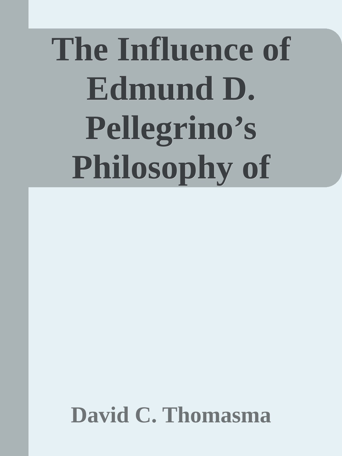 The Influence of Edmund D. Pellegrino’s Philosophy of Medicine