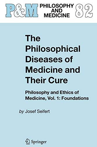 The Philosophical Diseases of Medicine and Their Cure: Philosophy and Ethics of Medicine, Vol. 1: Foundations