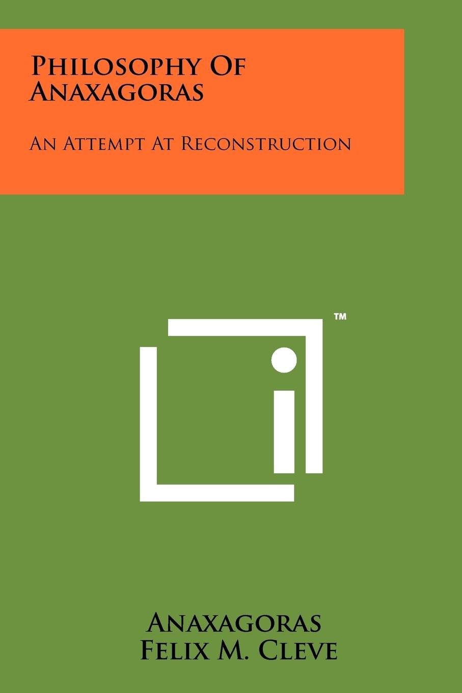 The Philosophy of Anaxagoras: An Attempt at Reconstruction by Felix M. Cleve