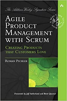 Agile Product Management with Scrum: Creating Products That Customers Love