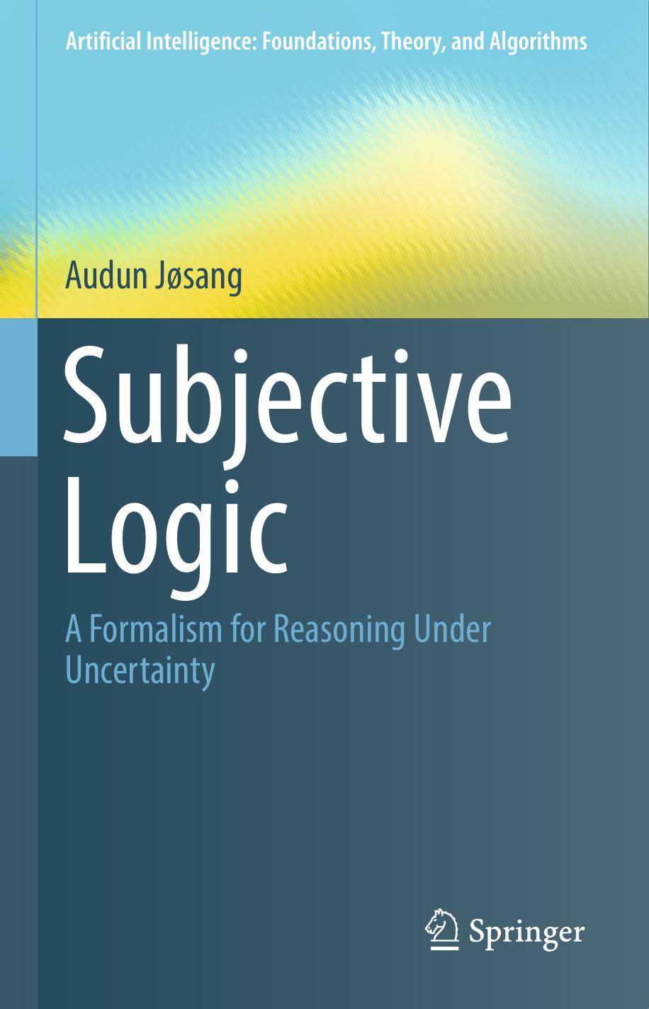 Subjective Logic: A Formalism for Reasoning Under Uncertainty