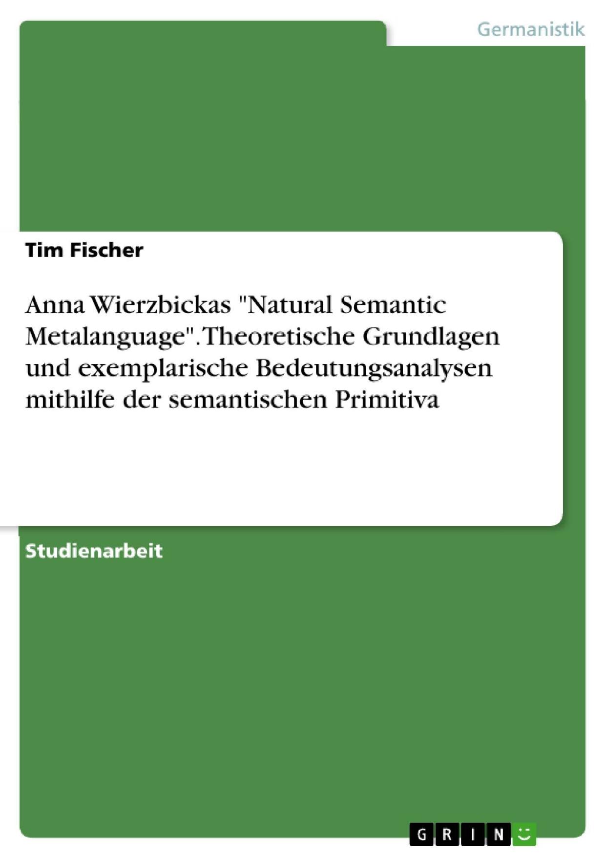 Anna Wierzbickas "Natural Semantic Metalanguage". Theoretische Grundlagen und exemplarische Bedeutungsanalysen mithilfe der semantischen Primitiva (German Edition)