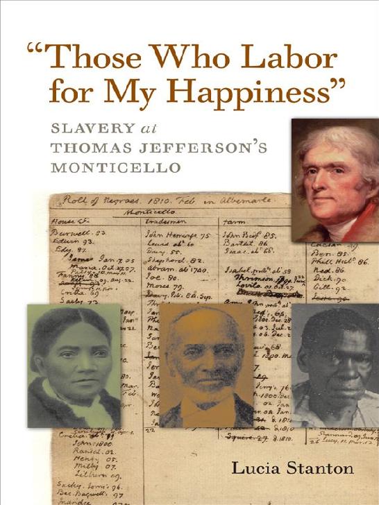 "Those Who Labor for My Happiness": Slavery at Thomas Jefferson's Monticello