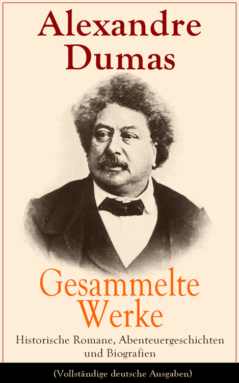 Alexandre Dumas - Gesammelte Werke;der Graf non Monte Christo, Die Drei Musketiere, Der Frauenkrieg, Lady Hamilton uä