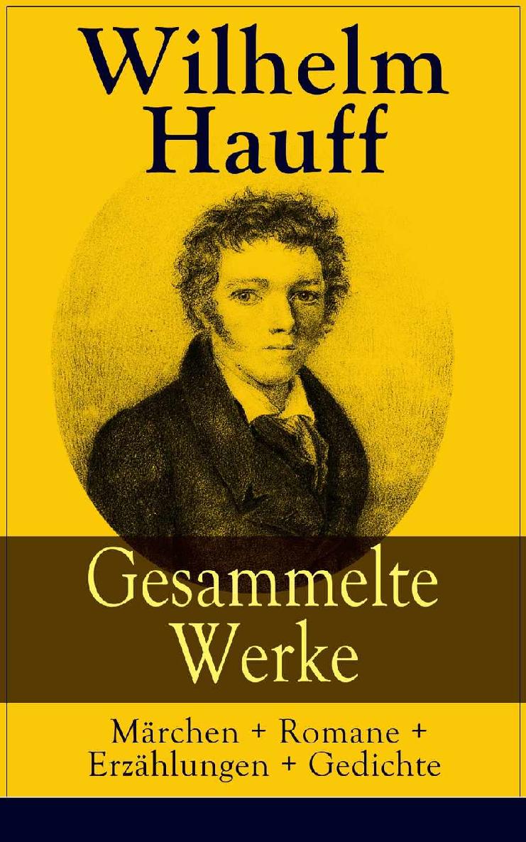 Gesammelte Werke: Märchen + Romane + Erzählungen + Gedichte: Märchen-Almanach + Lichtenstein + Phantasien und Skizzen + Der Mann im Mond + Das kalte Herz + Die Geschichte von dem Gespensterschiff + Othello + Die Sage vom Hirschgulden...