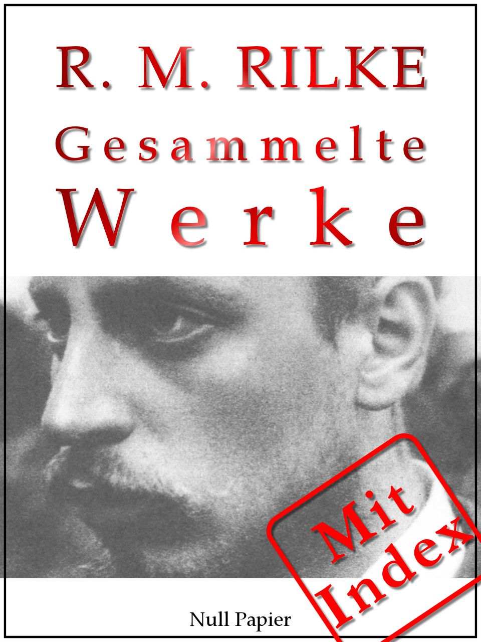 Rilke - Gesammelte Werke: 352 Werke auf 2000 Seiten - Das Marien-Leben, Sonette an Orpheus, Das Stundenbuch, Mädchenmelancholie, Duineser Elegien, Archaischer Torso Apollos, Geschichten vom lieben Gott, Die Aufzeichnungen des Malte Laurids Brigge, August Rodin, Russische Kunst, Wo