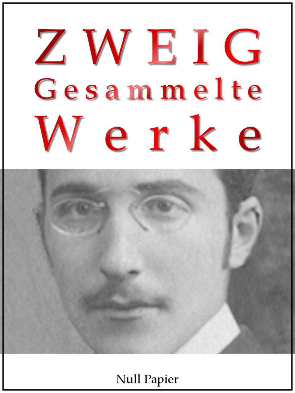 Stefan Zweig - Gesammelte Werke: Ungeduld des Herzens, Schachnovelle, Brennendes Geheimnis, Marie Antoinette, Der Amokläufer, Maria Stuart, Sternstunden der Menschheit u.a.