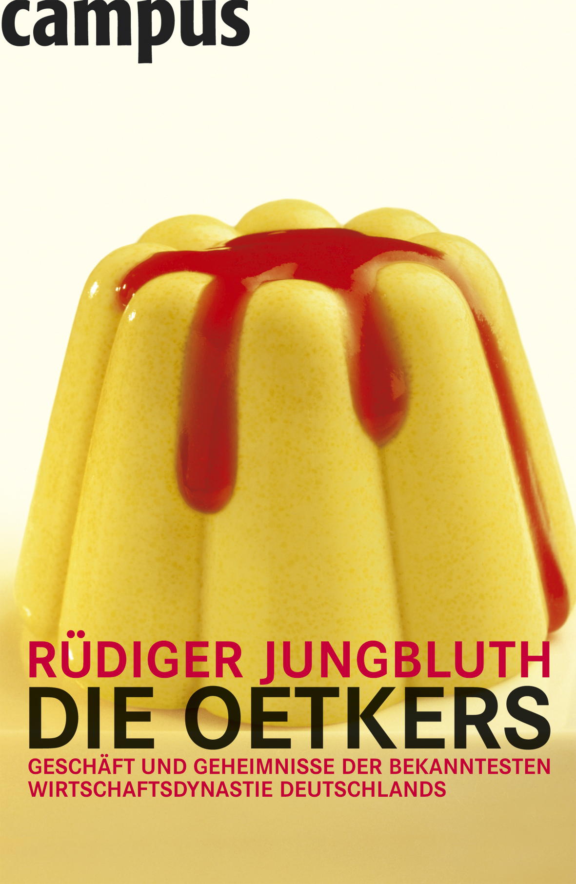 Die Oetkers: Geschäfte und Geheimnisse der bekanntesten Wirtschaftsdynastie Deutschlands