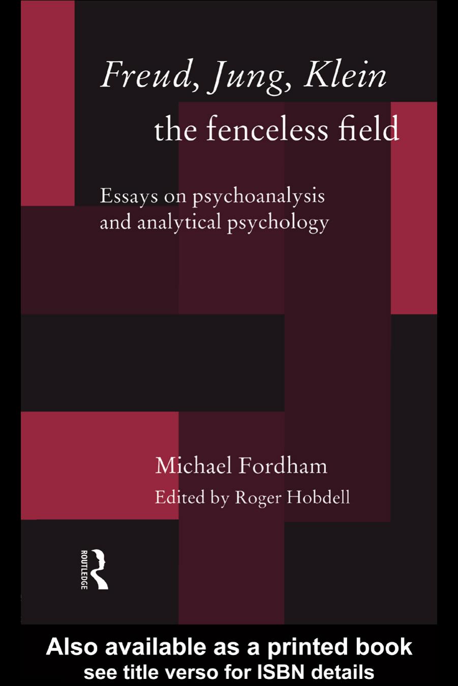 Freud, Jung, Klein - the Fenceless Field: Essays on Psychoanalysis and Analytical Psychology