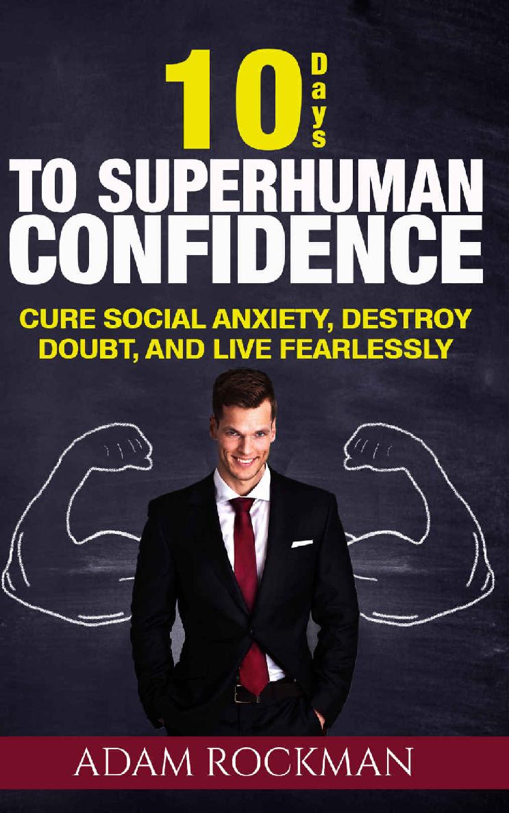 10 Days to Superhuman Confidence: Cure Social Anxiety, Destroy Doubt, and Live Fearlessly