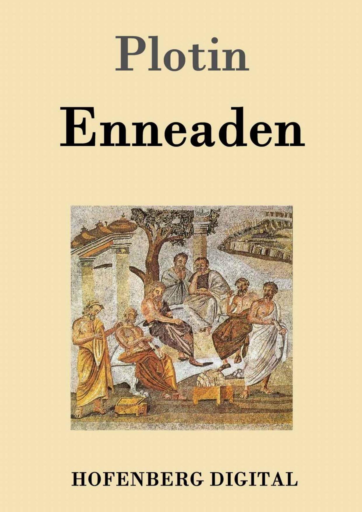 Plotin: Enneaden: Ethische Untersuchungen auf psychologischer Grundlage + Abhandlungen zur Kosmologie und Physik + Ontologische Untersuchungen + Untersuchungen über den Intellect und das Intelligible und mehr