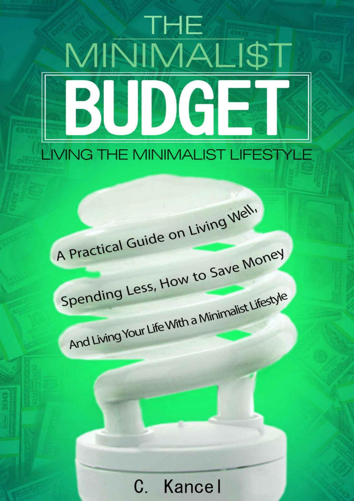 The Minimalist Budget: A Practical Guide on Living Well, Spending Less, How to Save Money and Living Your Life with a Minimalist Lifestyle