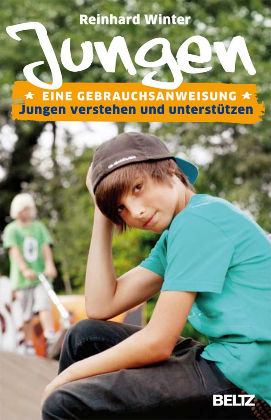 Jungen. Eine Gebrauchsanweisung: Jungen verstehen und unterstützen