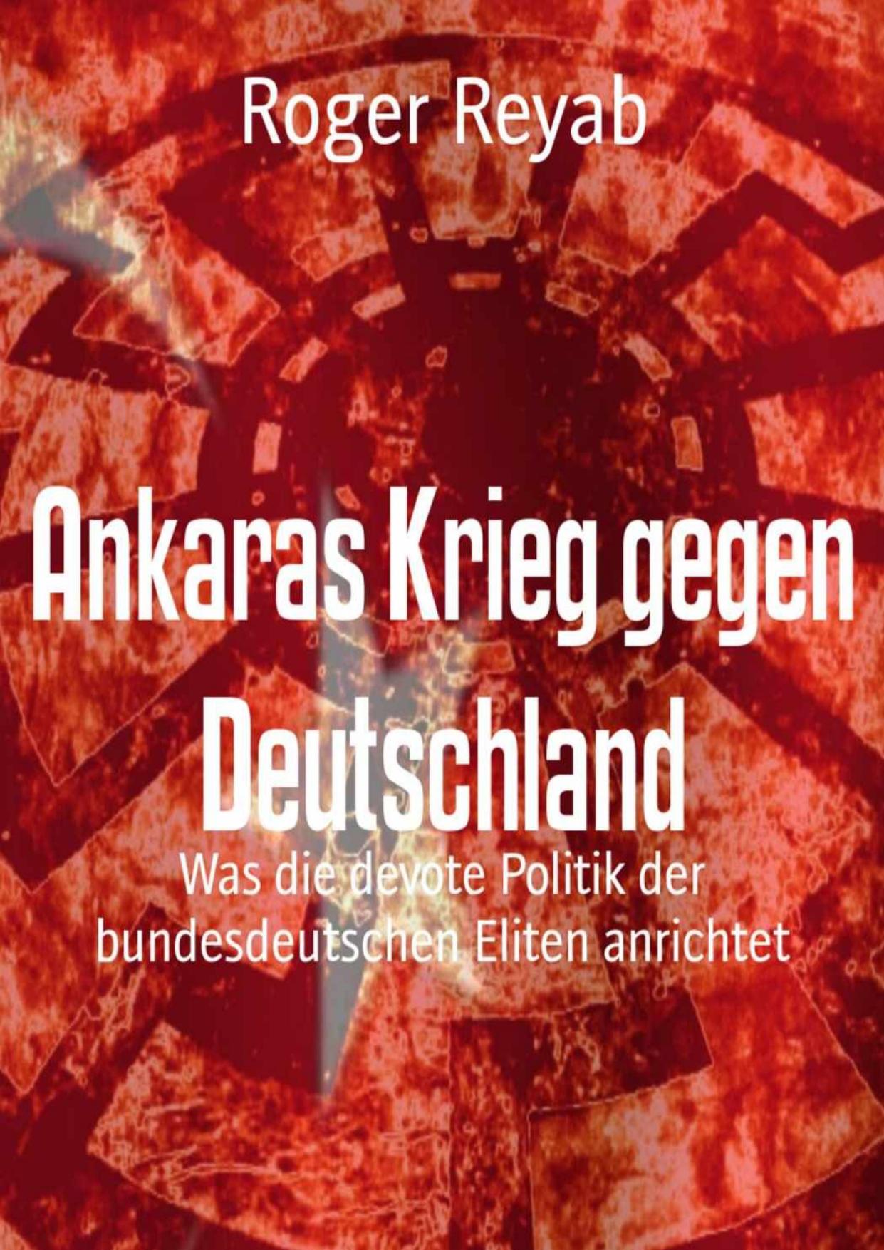 Ankaras Krieg gegen Deutschland: Was die devote Politik der bundesdeutschen Eliten anrichtet (German Edition)