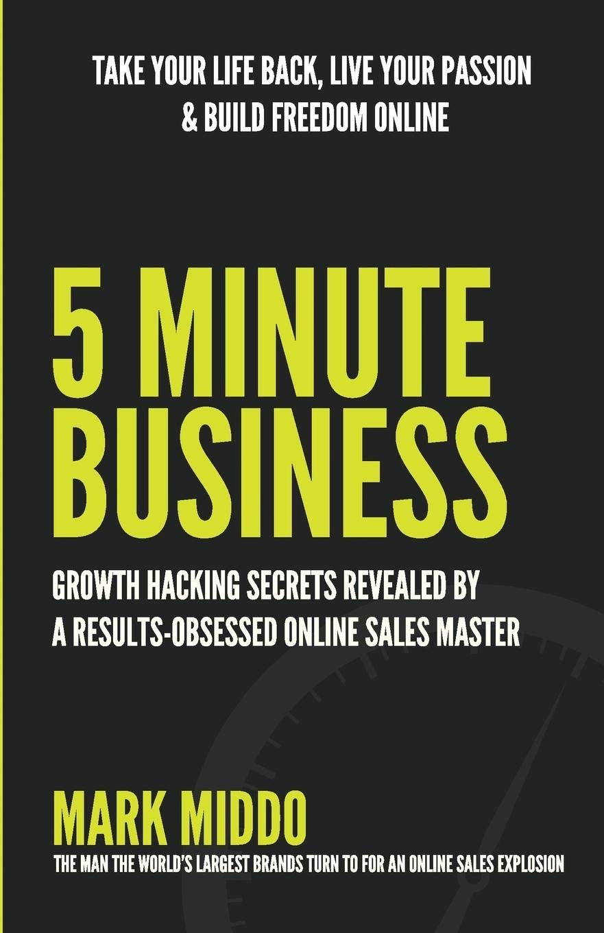 5 Minute Business: Growth Hacking Secrets Revealed by a Results-Obsessed Online Sales Master