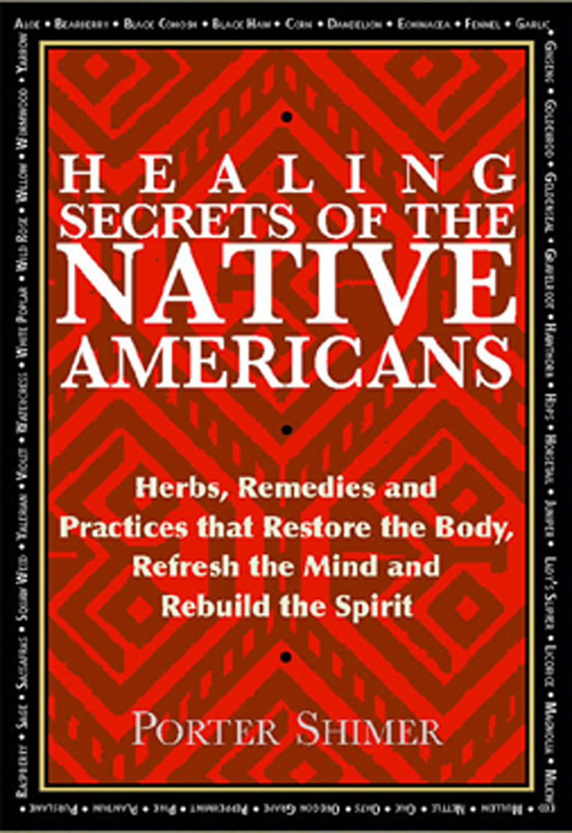 Healing Secrets of the Native Americans: Herbs, Remedies, and Practices That Restore the Body, Refresh the Mind, and Rebuild the Spirit