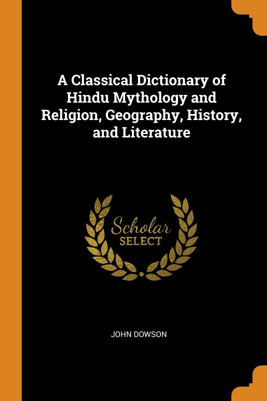 A Classical Dictionary of Hindu Mythology and Religion: Geography, History and Literature