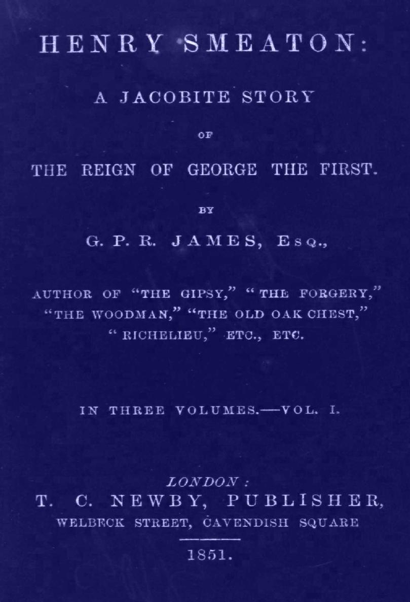 Henry Smeaton: A Jacobite Story of the Reign of George the First. By G. P. R. James ...