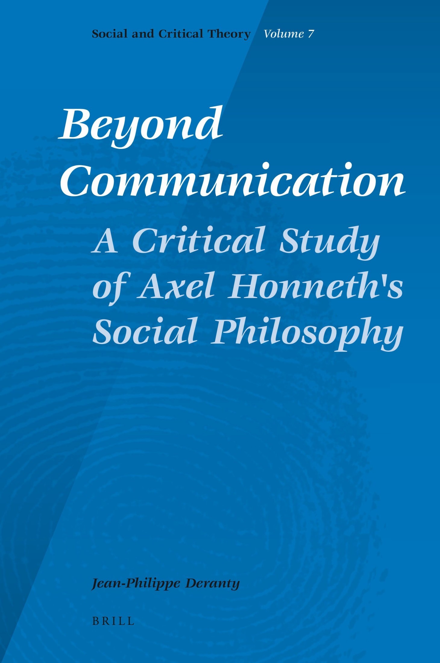 Beyond Communication: A Critical Study of Axel Honneth's Social Philosophy