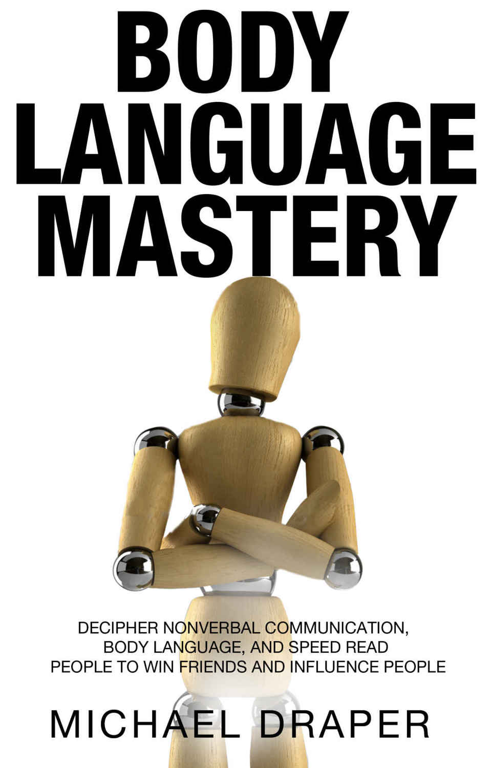 Body Language: Mastery: Decipher Nonverbal Communication, Body Language, and Speed Read People to Win Friends and Influence People