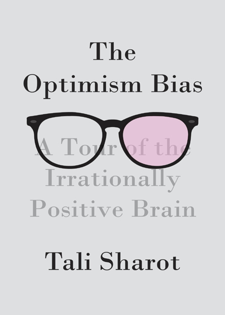 The Optimism Bias: A Tour of the Irrationally Positive Brain