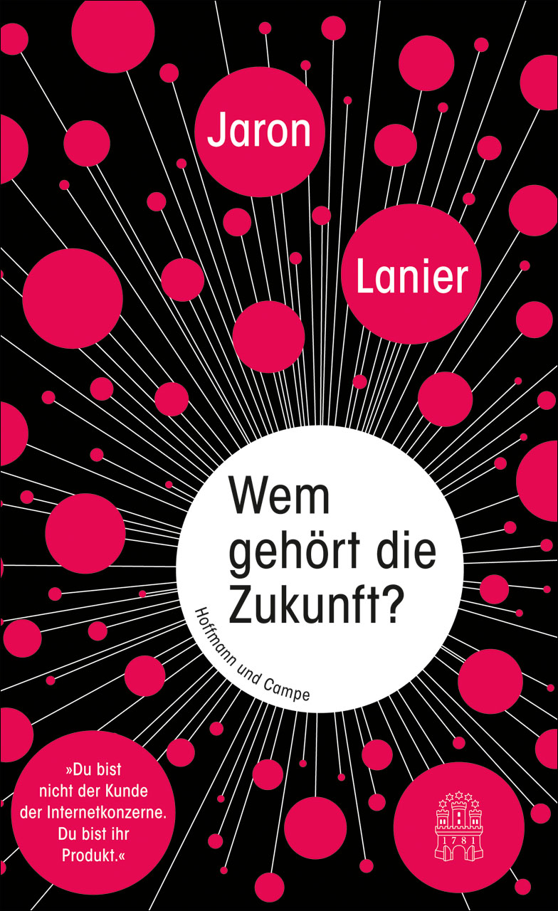 Wem gehört die Zukunft?: Du bist nicht der Kunde der Internetkonzerne. Du bist ihr Produkt.