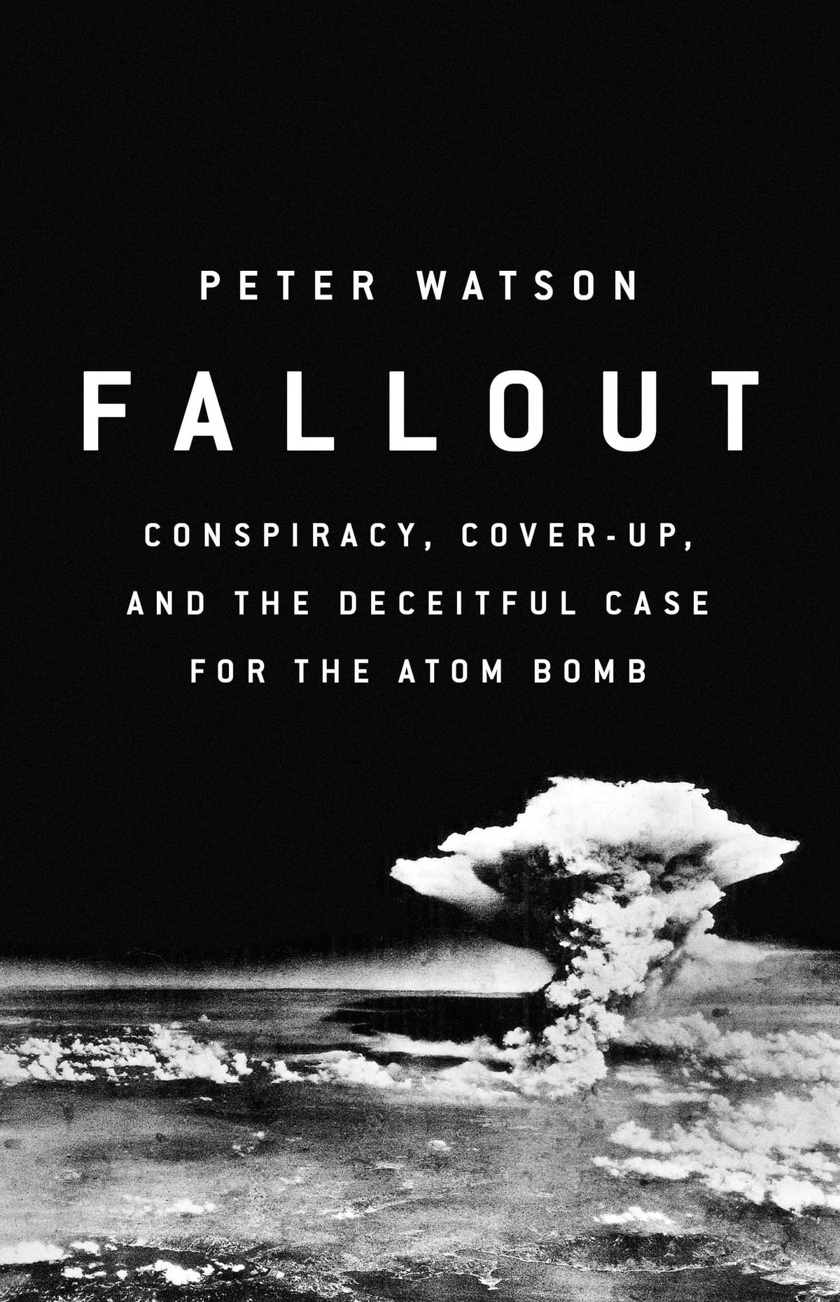 Fallout: Conspiracy, Cover-Up and the Deceitful Case for the Atom Bomb