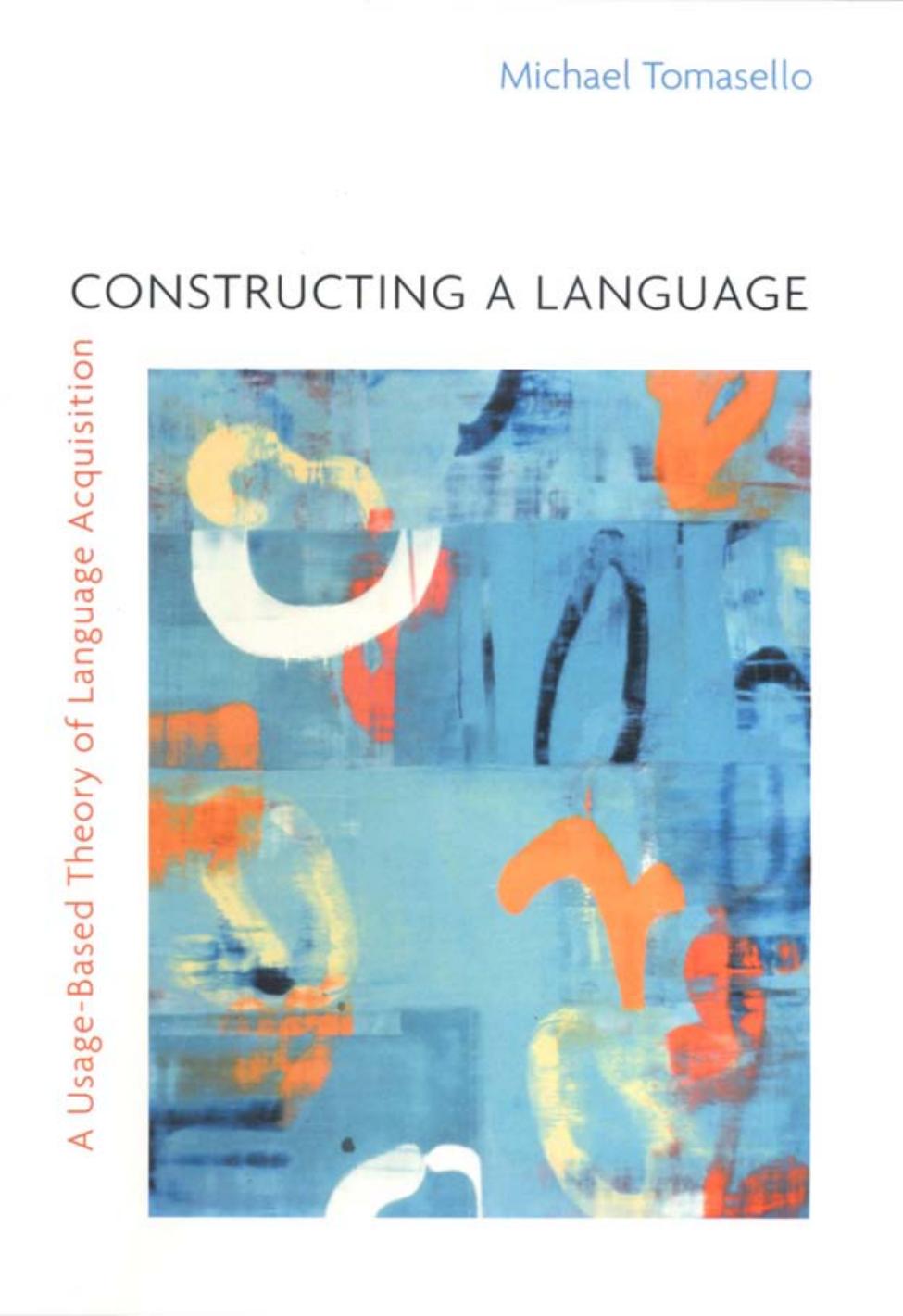 Constructing a Language: A Usage-Based Theory of Language Acquisition