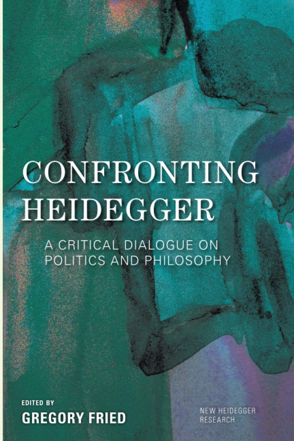 Confronting Heidegger: A Critical Dialogue on Politics and Philosophy