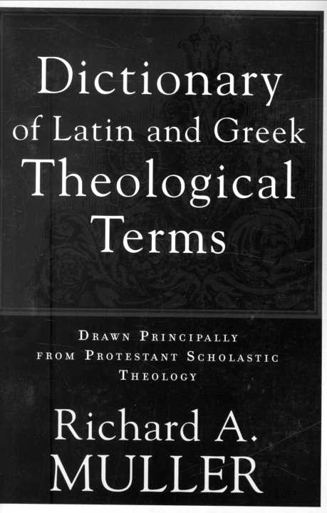 Dictionary of Latin and Greek Theological Terms: Drawn Principally From Protestant Scholastic Theology