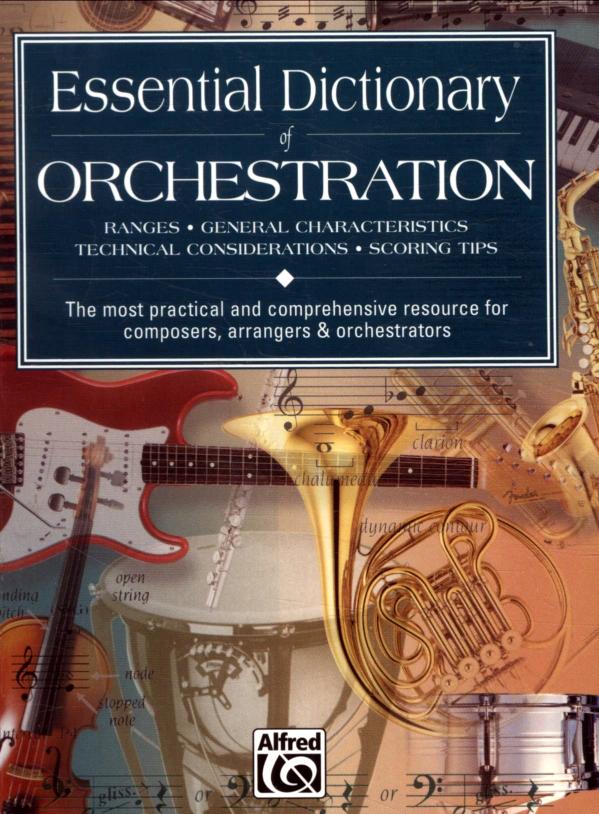 Essential Dictionary of Orchestration: Ranges, General Characteristics, Technical Considerations, Scoring Tips : The Most Practical and Comprehensive Resource for Composers, Arrangers & Orchestrators