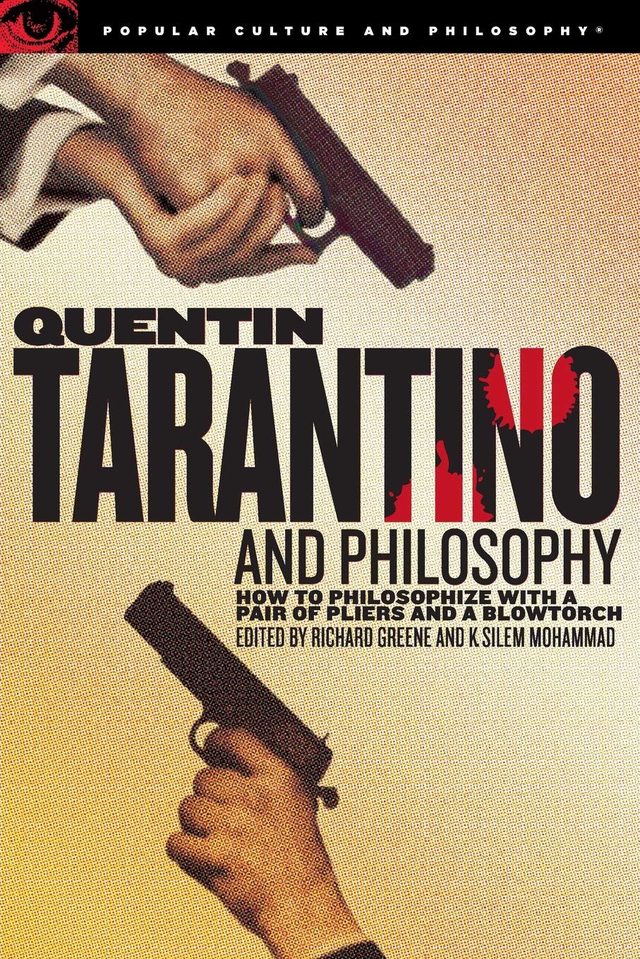 Quentin Tarantino and Philosophy: How to Philosophize with a Pair of Pliers and a Blowtorch