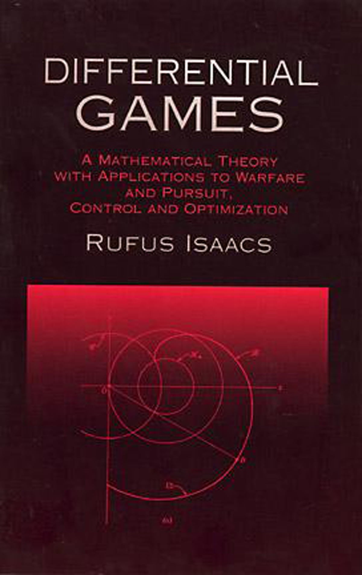 Differential Games: A Mathematical Theory with Applications to Warfare and Pursuit, Control and Optimization