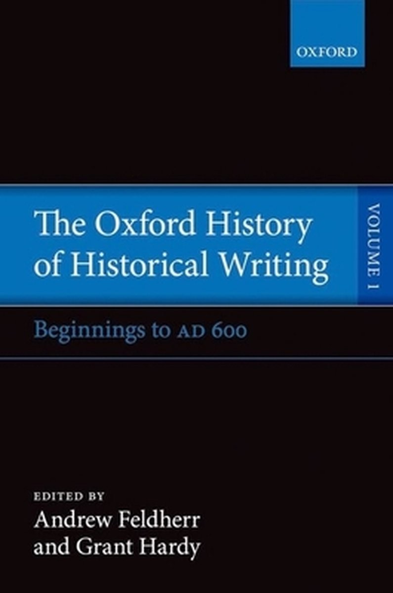 The Oxford History of Historical Writing: Volume 1: Beginnings to AD 600