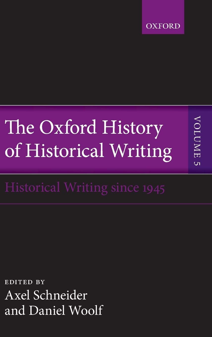 The Oxford History of Historical Writing: Volume 5: Historical Writing Since 1945