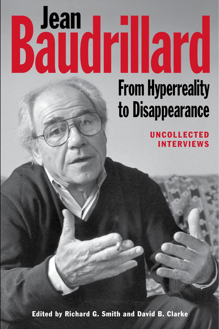 Jean Baudrillard: From Hyperreality to Disappearance; Uncollected Interviews 1986 to 2007