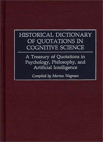 Historical Dictionary of Quotations in Cognitive Science: A Treasury of Quotations in Psychology, Philosophy, and Artificial Intelligence